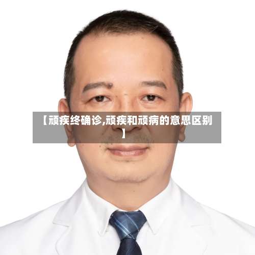 【顽疾终确诊,顽疾和顽病的意思区别】-第2张图片