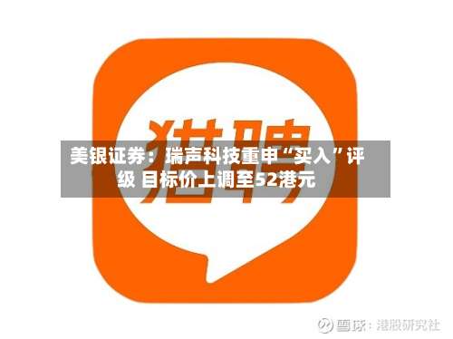 美银证券：瑞声科技重申“买入”评级 目标价上调至52港元-第1张图片