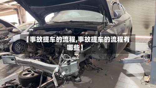 【事故提车的流程,事故提车的流程有哪些】-第2张图片