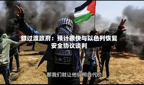 叙过渡政府：预计很快与以色列恢复安全协议谈判-第3张图片