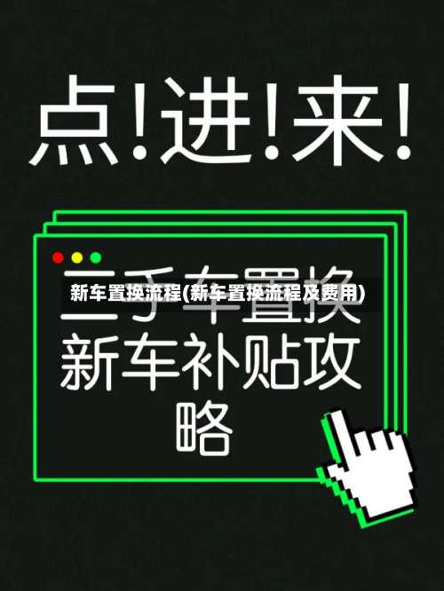 新车置换流程(新车置换流程及费用)