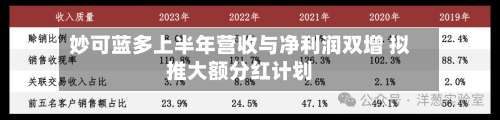 妙可蓝多上半年营收与净利润双增 拟推大额分红计划