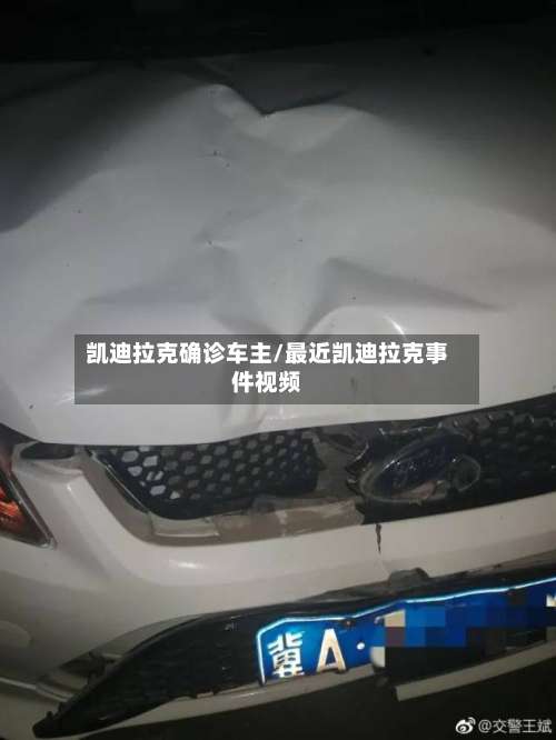 凯迪拉克确诊车主/最近凯迪拉克事件视频
