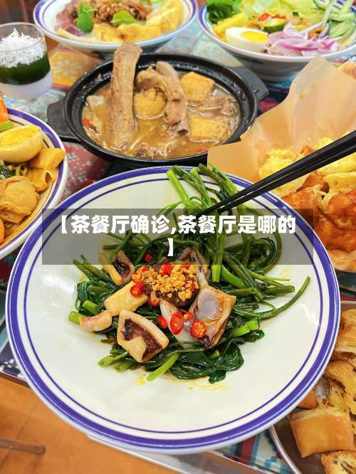【茶餐厅确诊,茶餐厅是哪的】