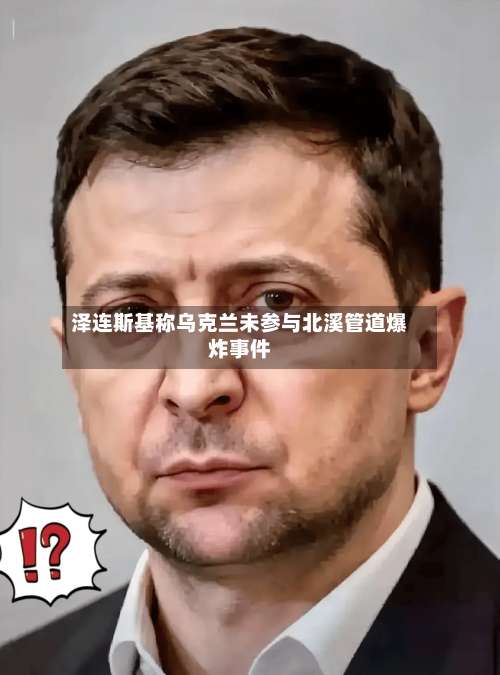 泽连斯基称乌克兰未参与北溪管道爆炸事件