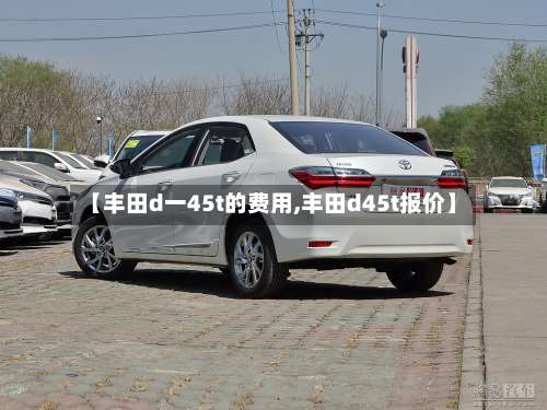【丰田d一45t的费用,丰田d45t报价】