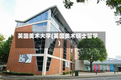 英国美术大学(英国美术硕士留学)