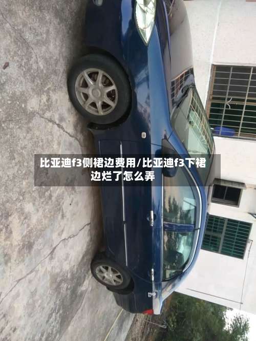 比亚迪f3侧裙边费用/比亚迪f3下裙边烂了怎么弄-第3张图片