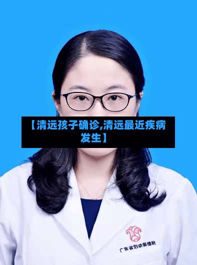【清远孩子确诊,清远最近疾病发生】
