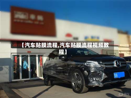 【汽车贴膜流程,汽车贴膜流程视频教程】-第2张图片