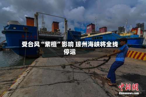 受台风“紫檀”影响 琼州海峡将全线停运