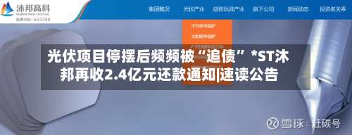 光伏项目停摆后频频被“追债” *ST沐邦再收2.4亿元还款通知|速读公告-第2张图片