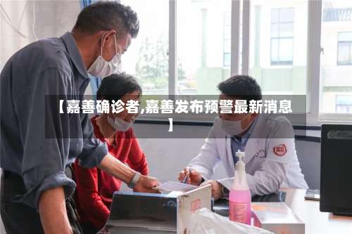 【嘉善确诊者,嘉善发布预警最新消息】