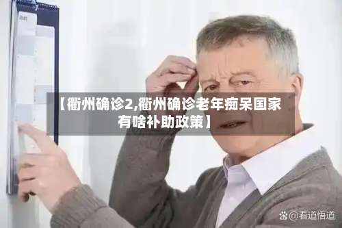 【衢州确诊2,衢州确诊老年痴呆国家有啥补助政策】-第2张图片