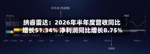 纳睿雷达：2026年半年度营收同比增长51.34% 净利润同比增长8.75%-第2张图片