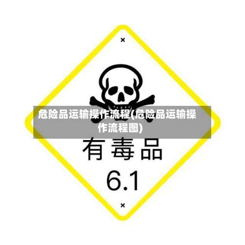 危险品运输操作流程(危险品运输操作流程图)