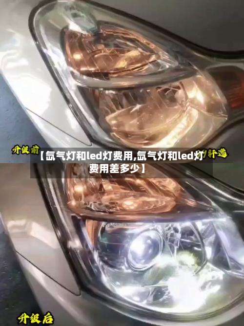【氙气灯和led灯费用,氙气灯和led灯费用差多少】