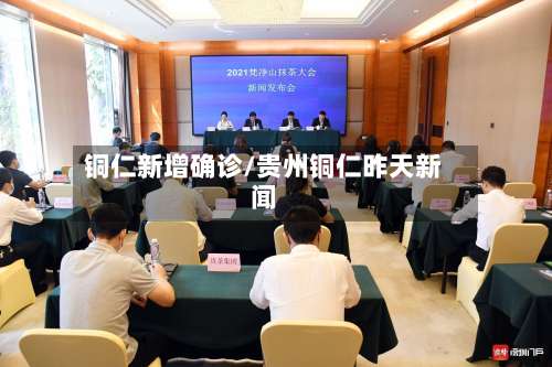铜仁新增确诊/贵州铜仁昨天新闻