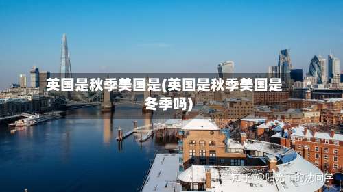 英国是秋季美国是(英国是秋季美国是冬季吗)-第2张图片