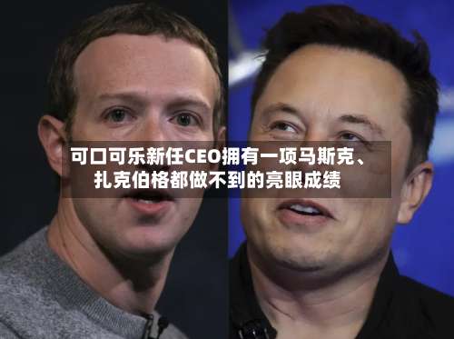 可口可乐新任CEO拥有一项马斯克、扎克伯格都做不到的亮眼成绩-第2张图片