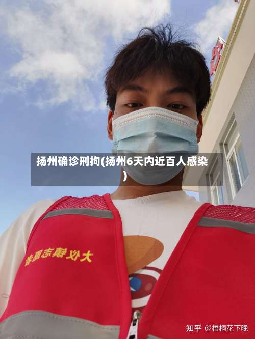 扬州确诊刑拘(扬州6天内近百人感染)