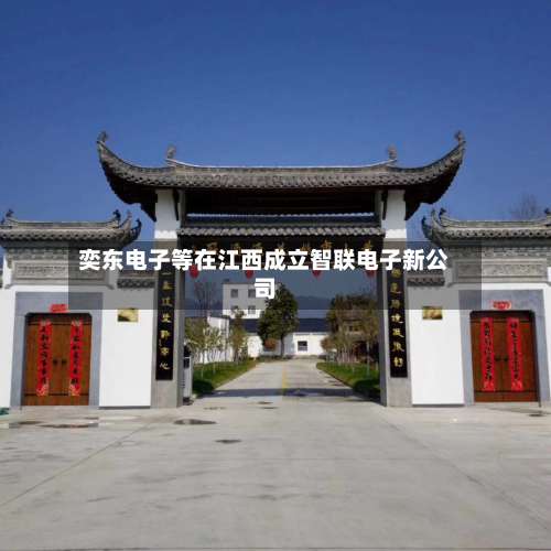 奕东电子等在江西成立智联电子新公司