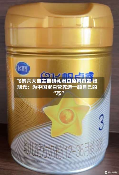 飞鹤六大自主自研乳蛋白原料首发 张旭光：为中国蛋白营养造一颗自己的 “芯”-第3张图片