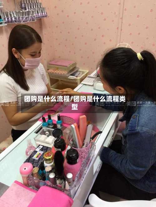 团购是什么流程/团购是什么流程类型-第3张图片