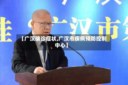 【广汉确诊症状,广汉市疾病预防控制中心】