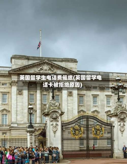 英国留学生电话费催缴(英国留学电话卡被拒绝原因)