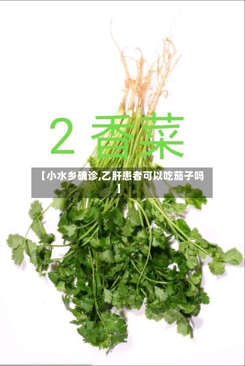 【小水乡确诊,乙肝患者可以吃茄子吗】-第2张图片