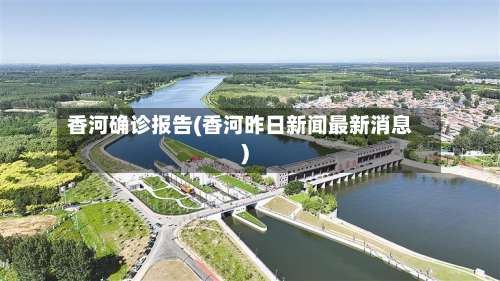 香河确诊报告(香河昨日新闻最新消息)
