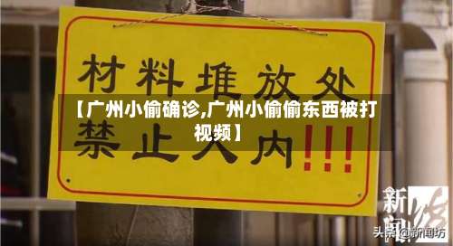 【广州小偷确诊,广州小偷偷东西被打视频】-第3张图片