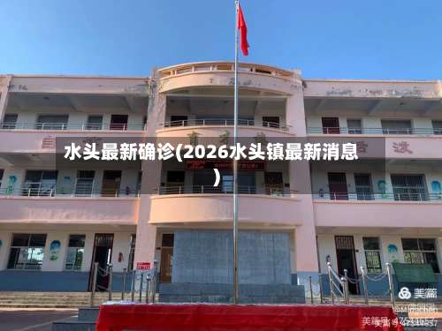 水头最新确诊(2026水头镇最新消息)-第2张图片