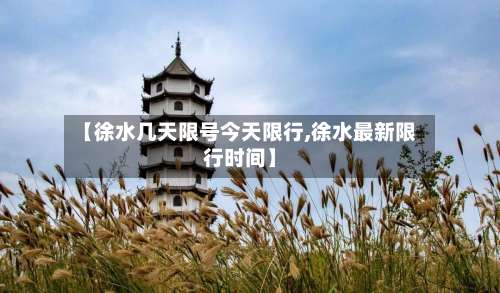 【徐水几天限号今天限行,徐水最新限行时间】-第1张图片