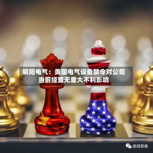 明阳电气：美国电气设备禁令对公司当前经营无重大不利影响-第2张图片