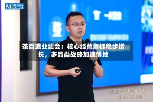 茶百道业绩会：核心经营指标稳步增长，多品类战略加速落地-第2张图片