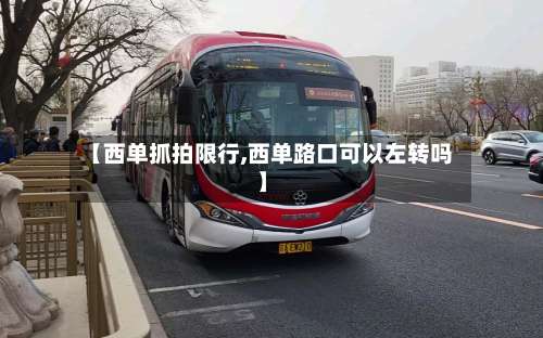 【西单抓拍限行,西单路口可以左转吗】