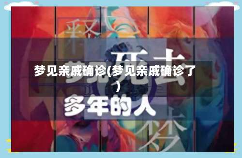梦见亲戚确诊(梦见亲戚确诊了)-第3张图片
