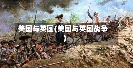 美国与英国(美国与英国战争)-第3张图片