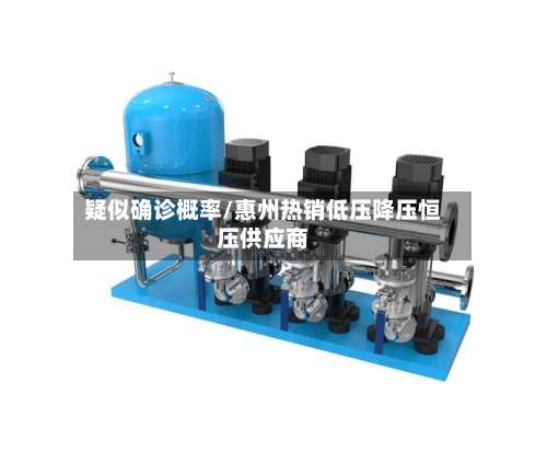 疑似确诊概率/惠州热销低压降压恒压供应商-第2张图片