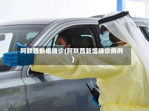阿联酋新增确诊(阿联酋新增确诊病例)-第2张图片