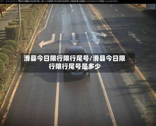 滑县今日限行限行尾号/滑县今日限行限行尾号是多少-第3张图片