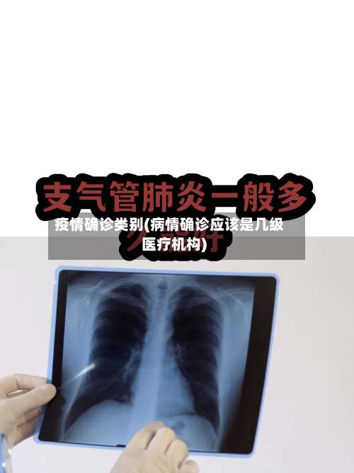 疫情确诊类别(病情确诊应该是几级医疗机构)