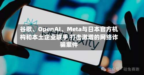 谷歌、OpenAI	、Meta与日本官方机构和本土企业联手 打击激增的网络诈骗案件-第2张图片