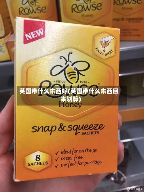 英国带什么东西好(英国带什么东西回来划算)