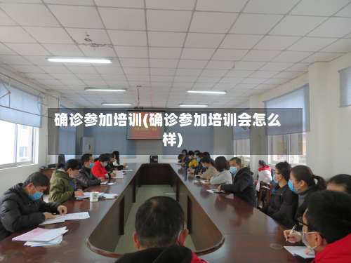 确诊参加培训(确诊参加培训会怎么样)