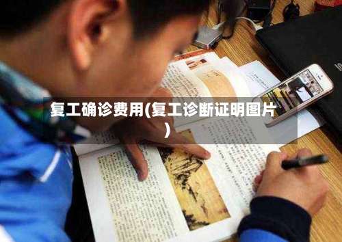 复工确诊费用(复工诊断证明图片)