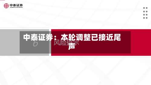 中泰证券：本轮调整已接近尾声-第3张图片