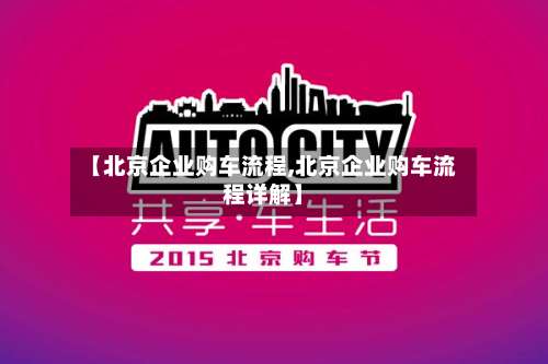 【北京企业购车流程,北京企业购车流程详解】-第2张图片